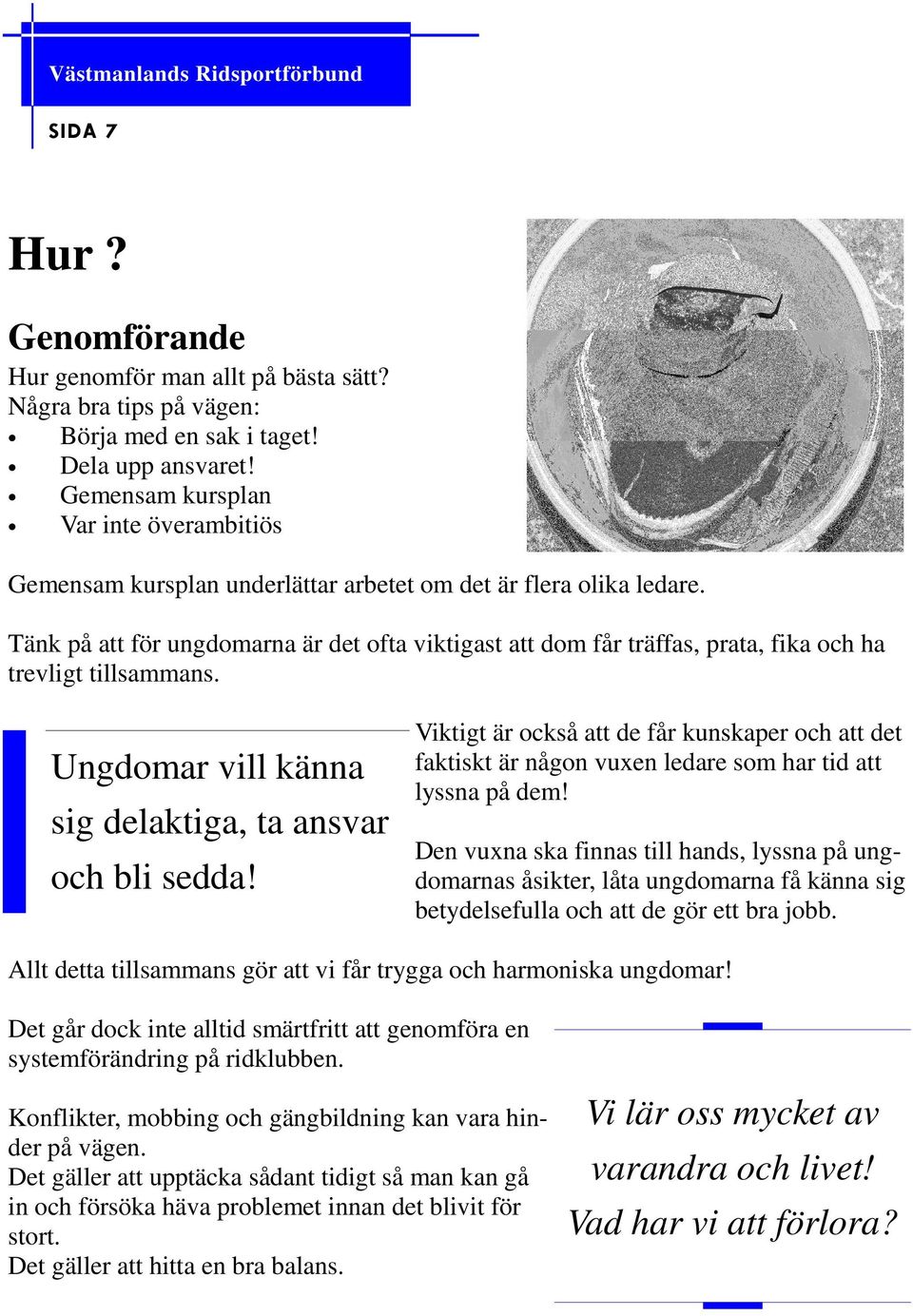 Tänk på att för ungdomarna är det ofta viktigast att dom får träffas, prata, fika och ha trevligt tillsammans. Ungdomar vill känna sig delaktiga, ta ansvar och bli sedda!