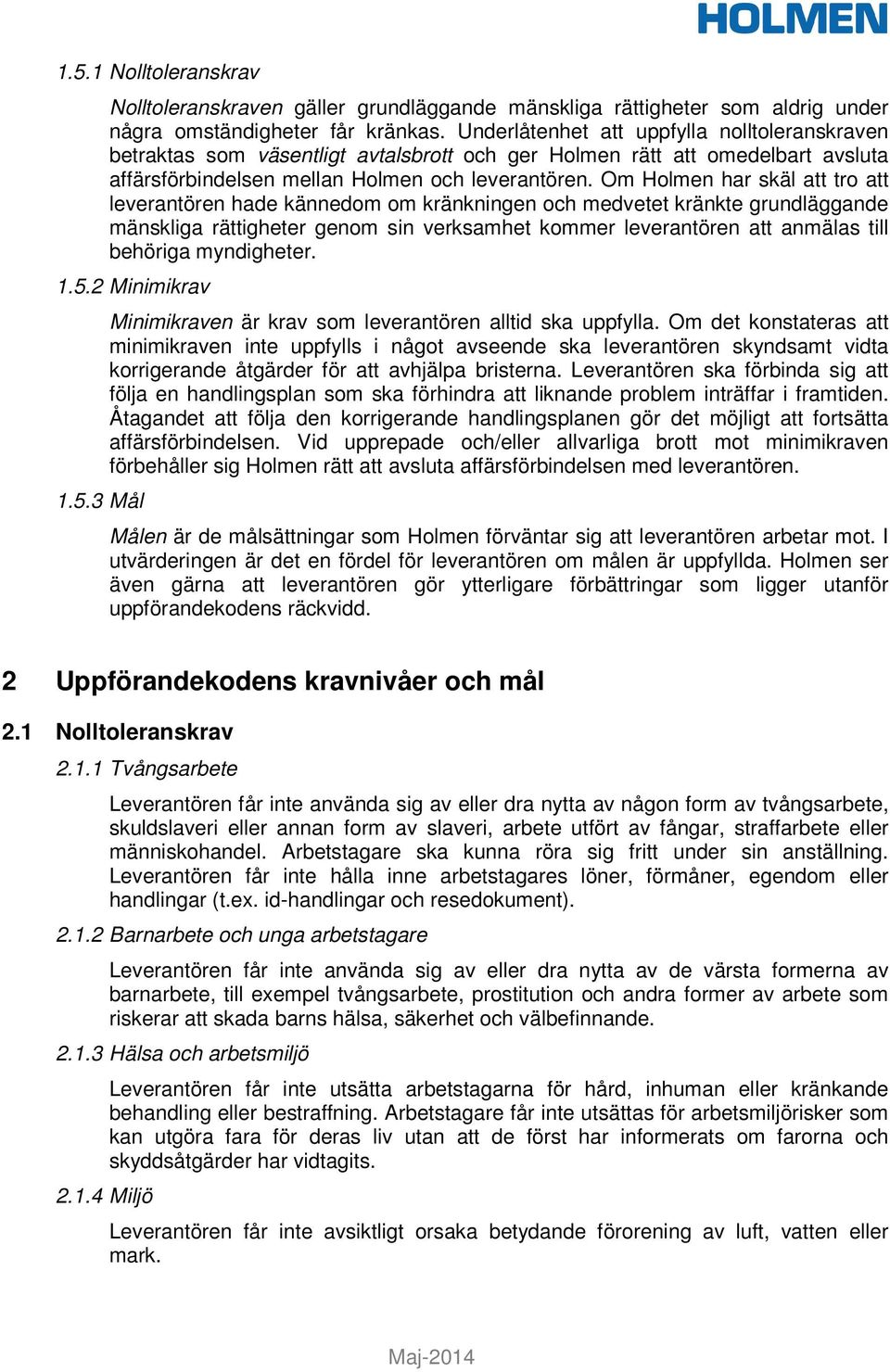 Om Holmen har skäl att tro att leverantören hade kännedom om kränkningen och medvetet kränkte grundläggande mänskliga rättigheter genom sin verksamhet kommer leverantören att anmälas till behöriga