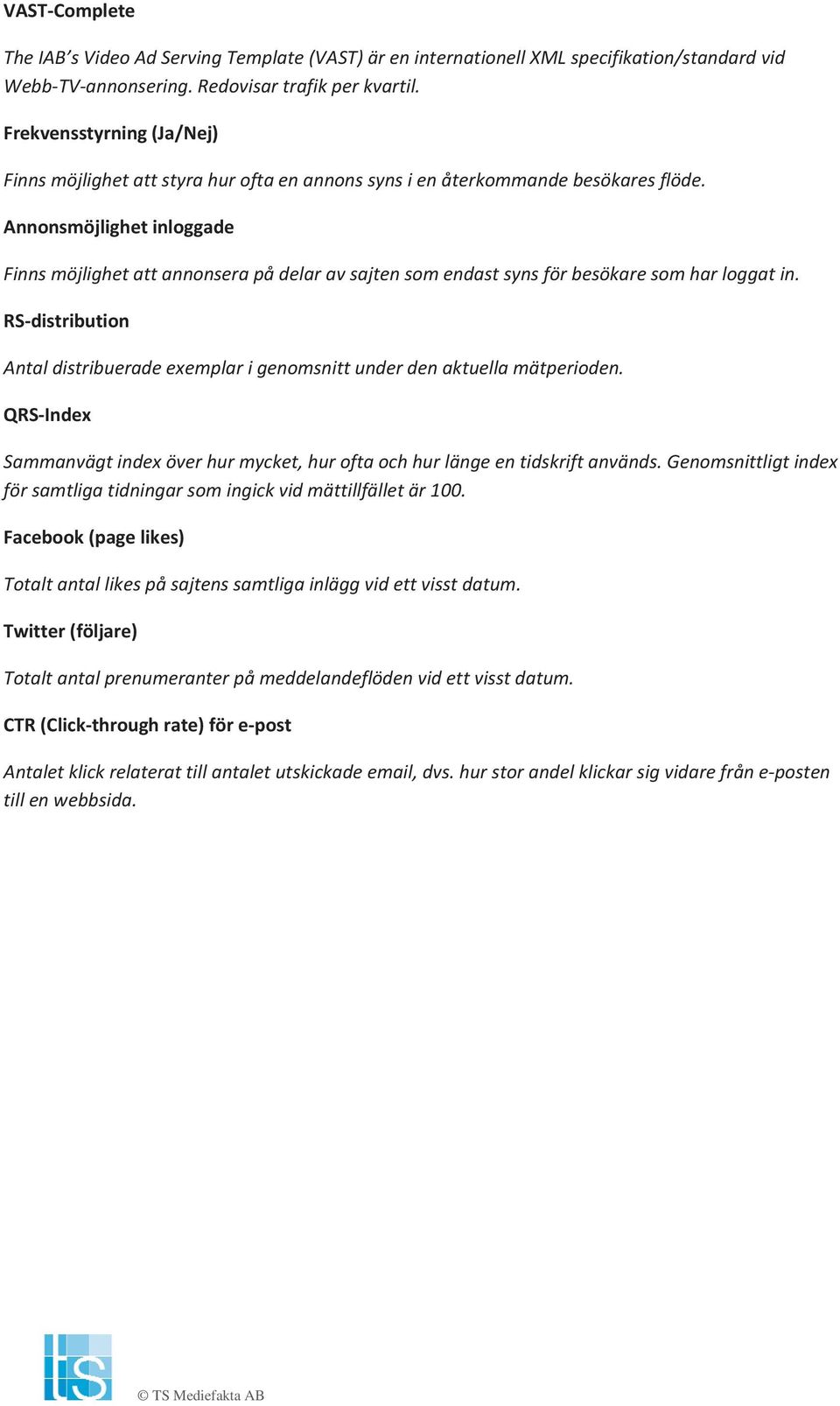 Annonsmöjlighetinloggade Finnsmöjlighetattannonserapådelaravsajtensomendastsynsförbesökaresomharloggatin. RSdistribution Antaldistribueradeexemplarigenomsnittunderdenaktuellamätperioden.