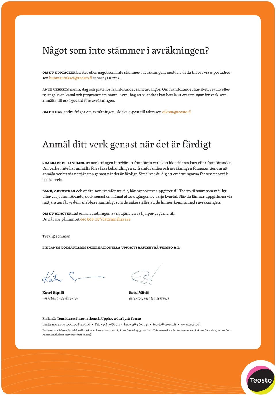 Kom ihåg att vi endast kan betala ut ersättningar för verk som anmälts till oss i god tid före avräkningen. om du har andra frågor om avräkningen, skicka e-post till adressen oikom@teosto.fi.