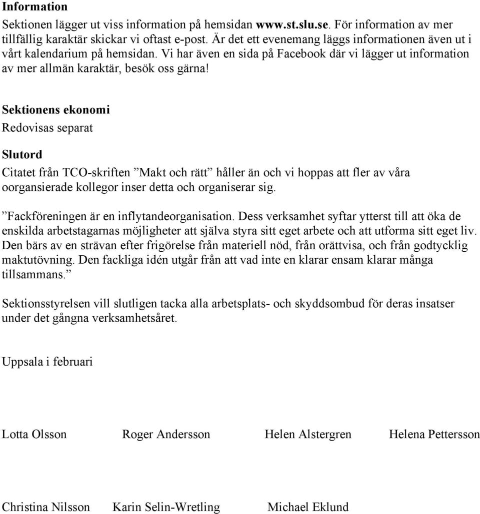 Sektionens ekonomi Redovisas separat Slutord Citatet från TCO-skriften Makt och rätt håller än och vi hoppas att fler av våra oorgansierade kollegor inser detta och organiserar sig.