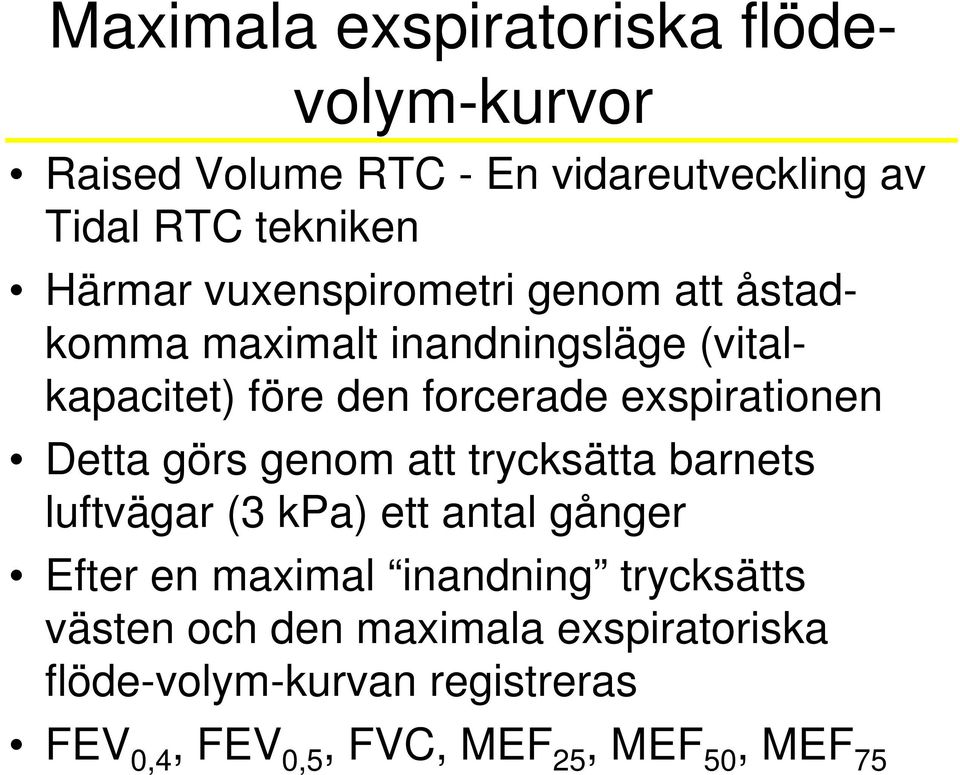 Detta görs genom att trycksätta barnets luftvägar (3 kpa) ett antal gånger Efter en maximal inandning trycksätts