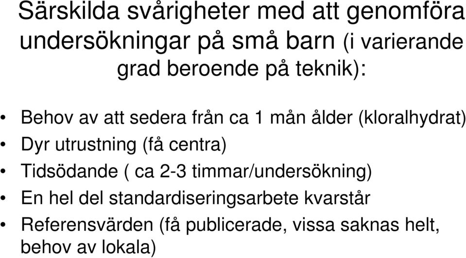 utrustning (få centra) Tidsödande ( ca 2-3 timmar/undersökning) En hel del