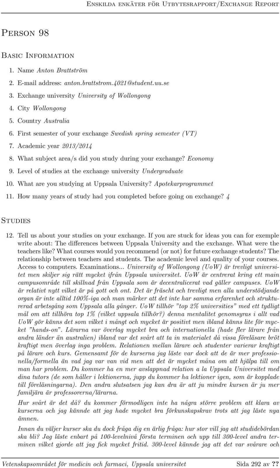 Level of studies at the exchange university Undergraduate 10. What are you studying at Uppsala University? Apotekarprogrammet 11. How many years of study had you completed before going on exchange?