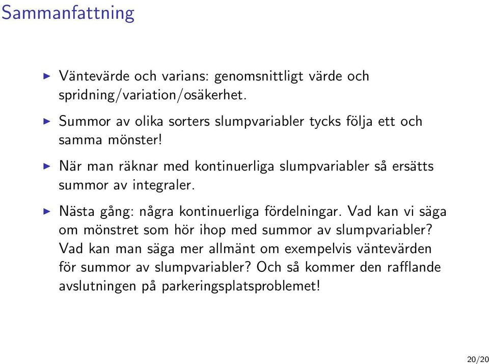 När man räknar med kontinuerliga slumpvariabler så ersätts summor av integraler. Nästa gång: några kontinuerliga fördelningar.