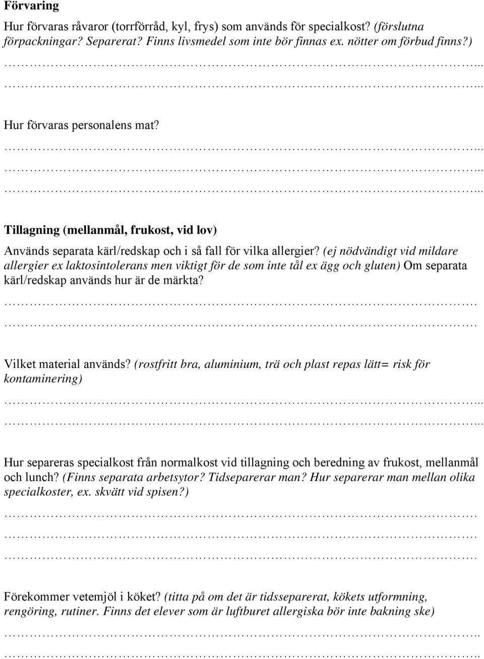 (ej nödvändigt vid mildare allergier ex laktosintolerans men viktigt för de som inte tål ex ägg och gluten) Om separata kärl/redskap används hur är de märkta?.. Vilket material används?