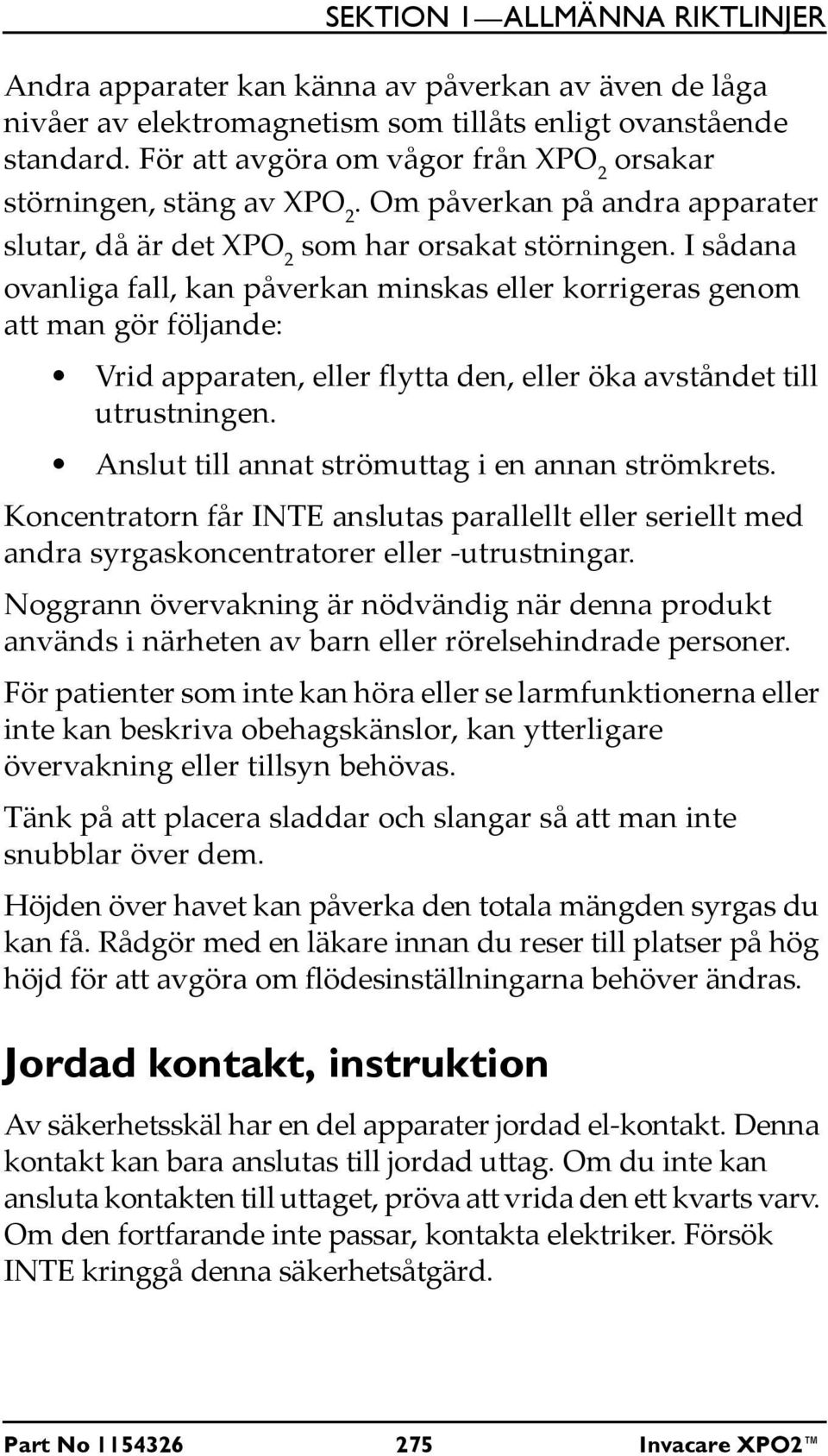 I sådana ovanliga fall, kan påverkan minskas eller korrigeras genom att man gör följande: Vrid apparaten, eller flytta den, eller öka avståndet till utrustningen.