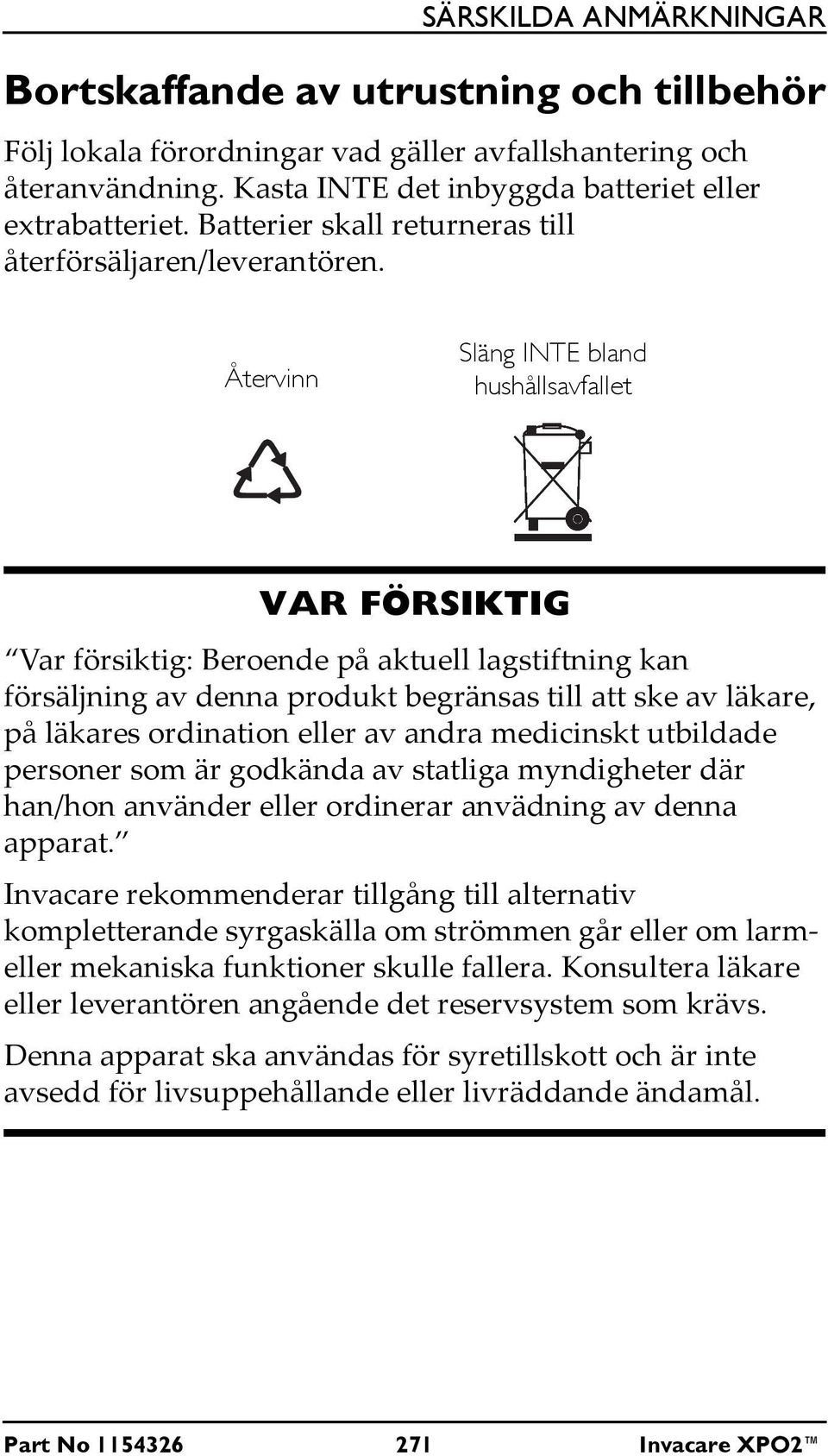 Återvinn Släng INTE bland hushållsavfallet VAR FÖRSIKTIG Var försiktig: Beroende på aktuell lagstiftning kan försäljning av denna produkt begränsas till att ske av läkare, på läkares ordination eller