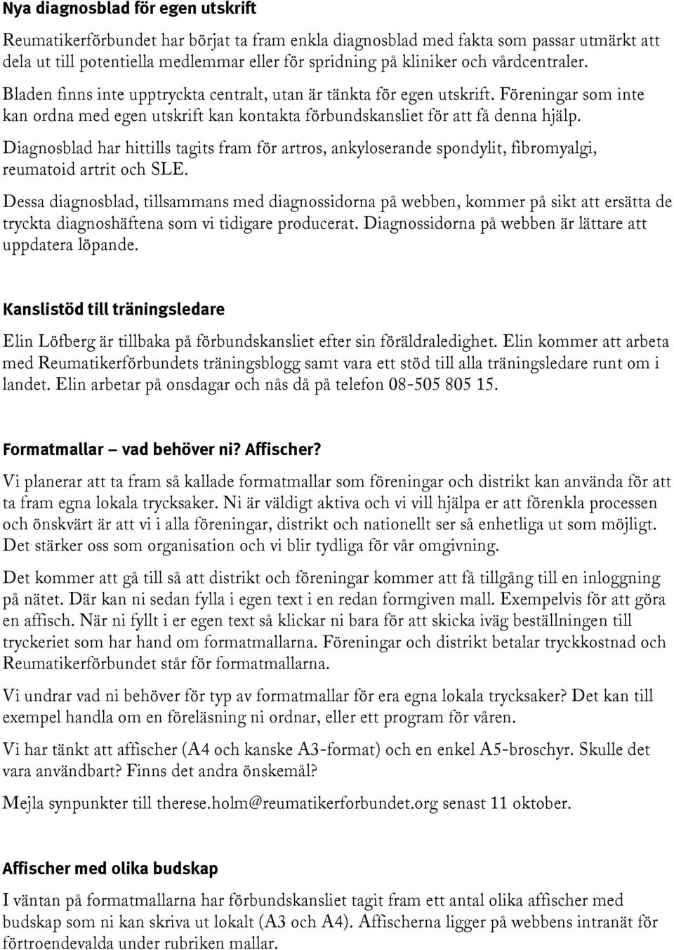 Diagnosblad har hittills tagits fram för artros, ankyloserande spondylit, fibromyalgi, reumatoid artrit och SLE.