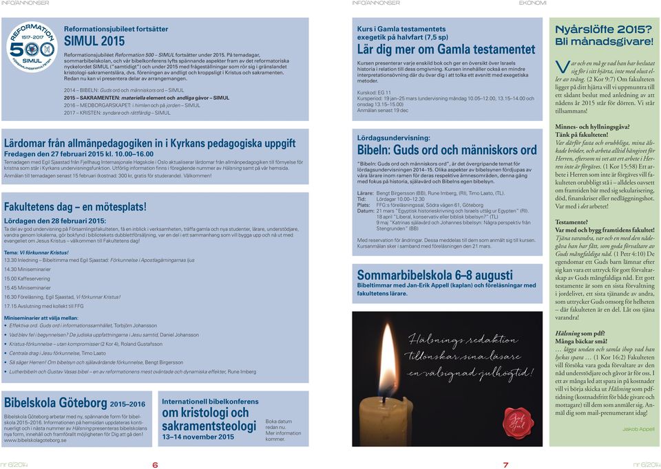 gränslandet kristologi-sakramentslära, dvs. föreningen av andligt och kroppsligt i Kristus och sakramenten. Redan nu kan vi presentera delar av arrangemangen.