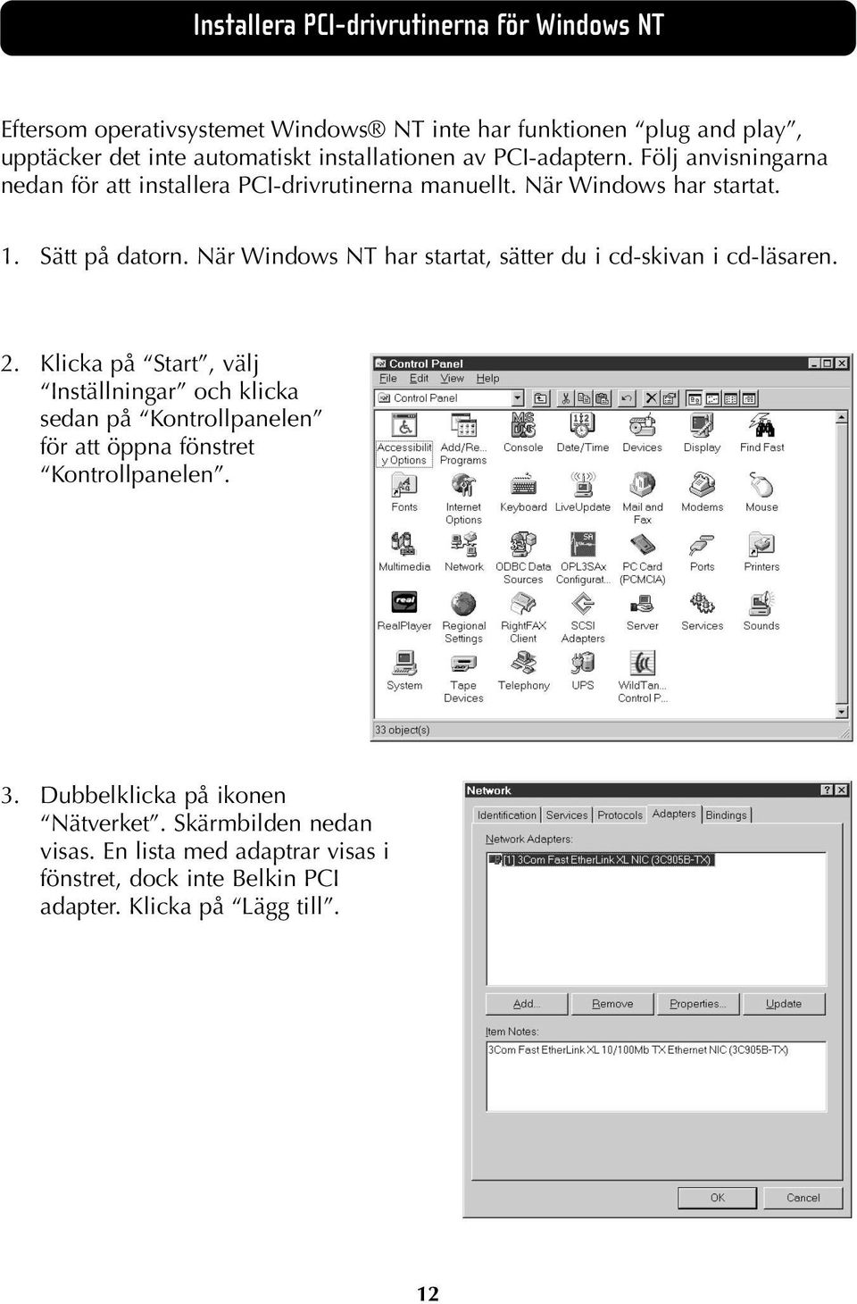 När Windows NT har startat, sätter du i cd-skivan i cd-läsaren. 2.
