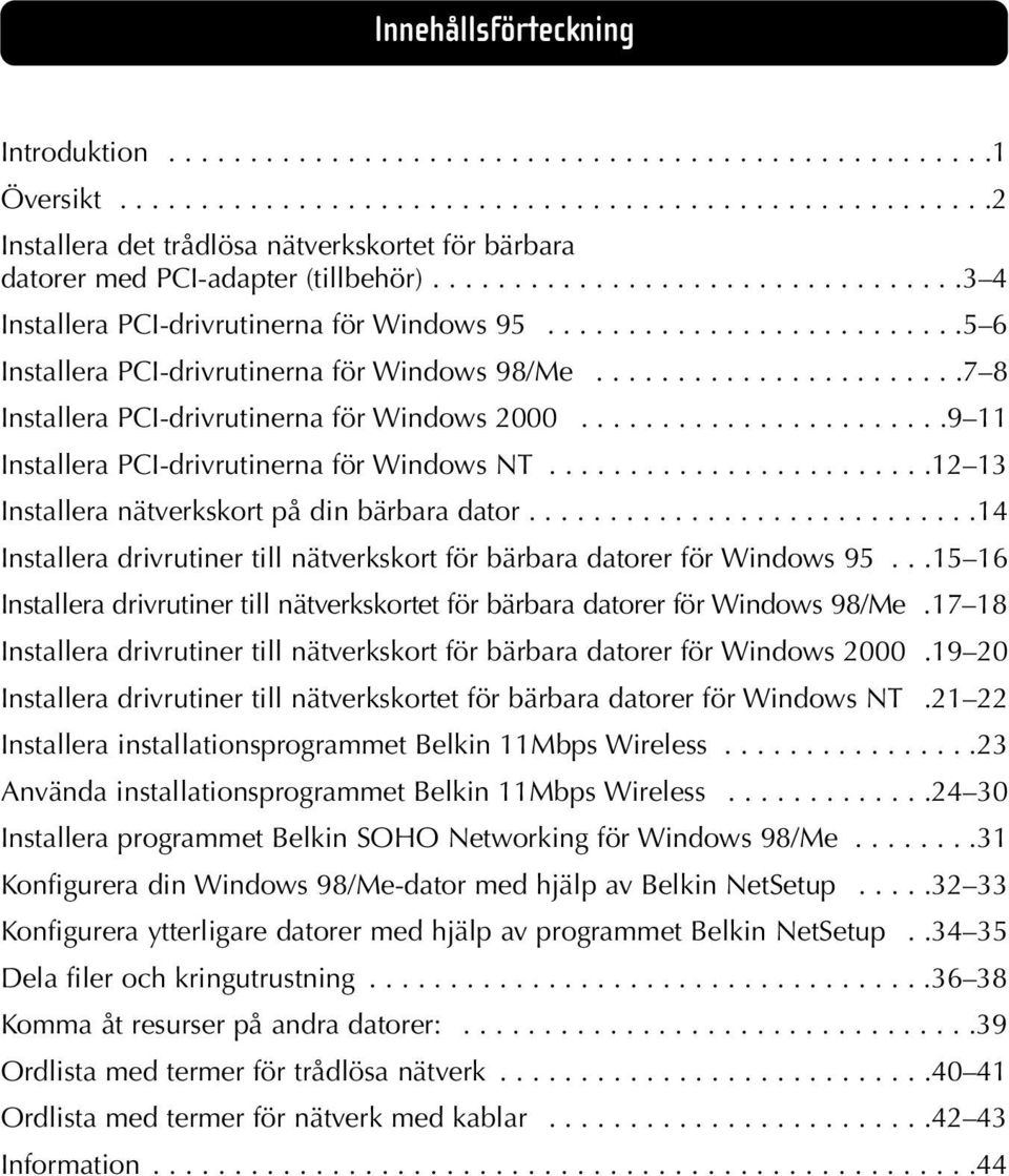 ......................7 8 Installera PCI-drivrutinerna för Windows 2000.......................9 11 Installera PCI-drivrutinerna för Windows NT........................12 13 Installera nätverkskort på din bärbara dator.