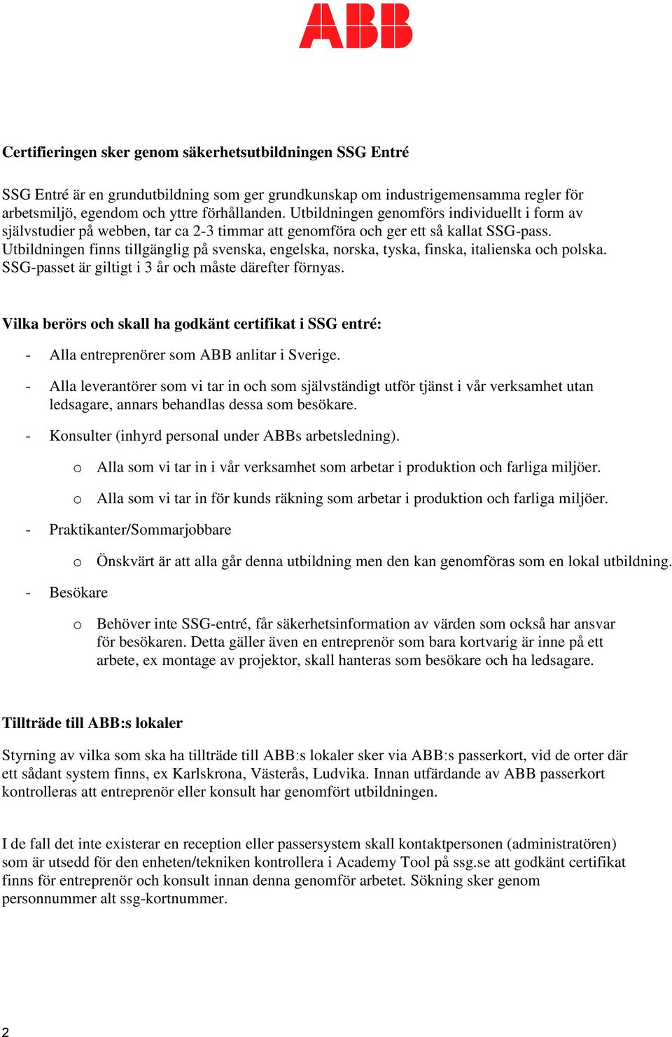 Utbildningen finns tillgänglig på svenska, engelska, nrska, tyska, finska, italienska ch plska. SSG-passet är giltigt i 3 år ch måste därefter förnyas.