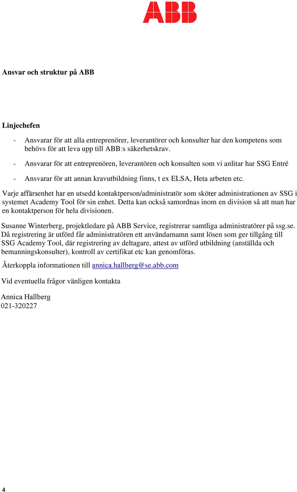 Varje affärsenhet har en utsedd kntaktpersn/administratör sm sköter administratinen av SSG i systemet Academy Tl för sin enhet.