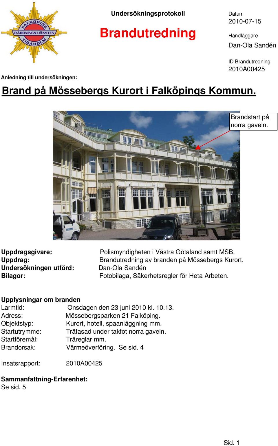 Undersökningen utförd: Dan-Ola Sandén Bilagor: Fotobilaga, Säkerhetsregler för Heta Arbeten. Upplysningar om branden Larmtid: Onsdagen den 23 juni 2010 kl. 10.13.