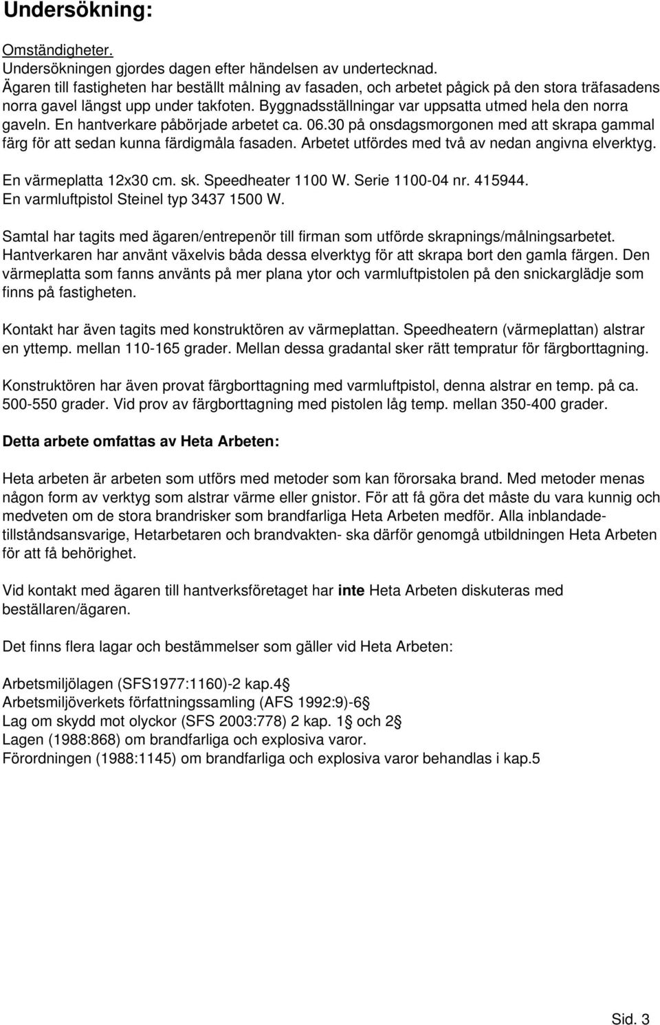 Byggnadsställningar var uppsatta utmed hela den norra gaveln. En hantverkare påbörjade arbetet ca. 06.30 på onsdagsmorgonen med att skrapa gammal färg för att sedan kunna färdigmåla fasaden.