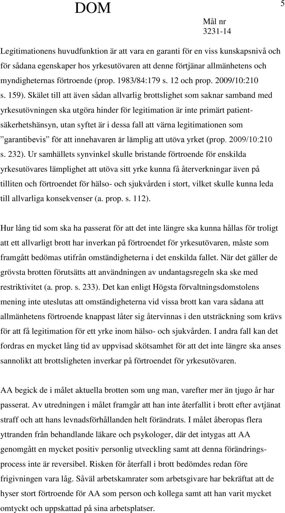 Skälet till att även sådan allvarlig brottslighet som saknar samband med yrkesutövningen ska utgöra hinder för legitimation är inte primärt patientsäkerhetshänsyn, utan syftet är i dessa fall att