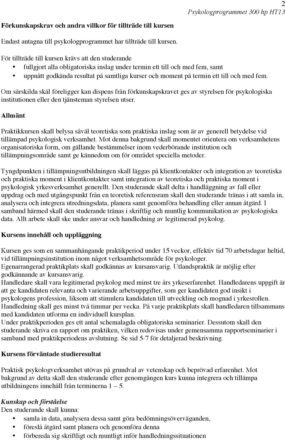 till och med fem. Om särskilda skäl föreligger kan dispens från förkunskapskravet ges av styrelsen för psykologiska institutionen eller den tjänsteman styrelsen utser.