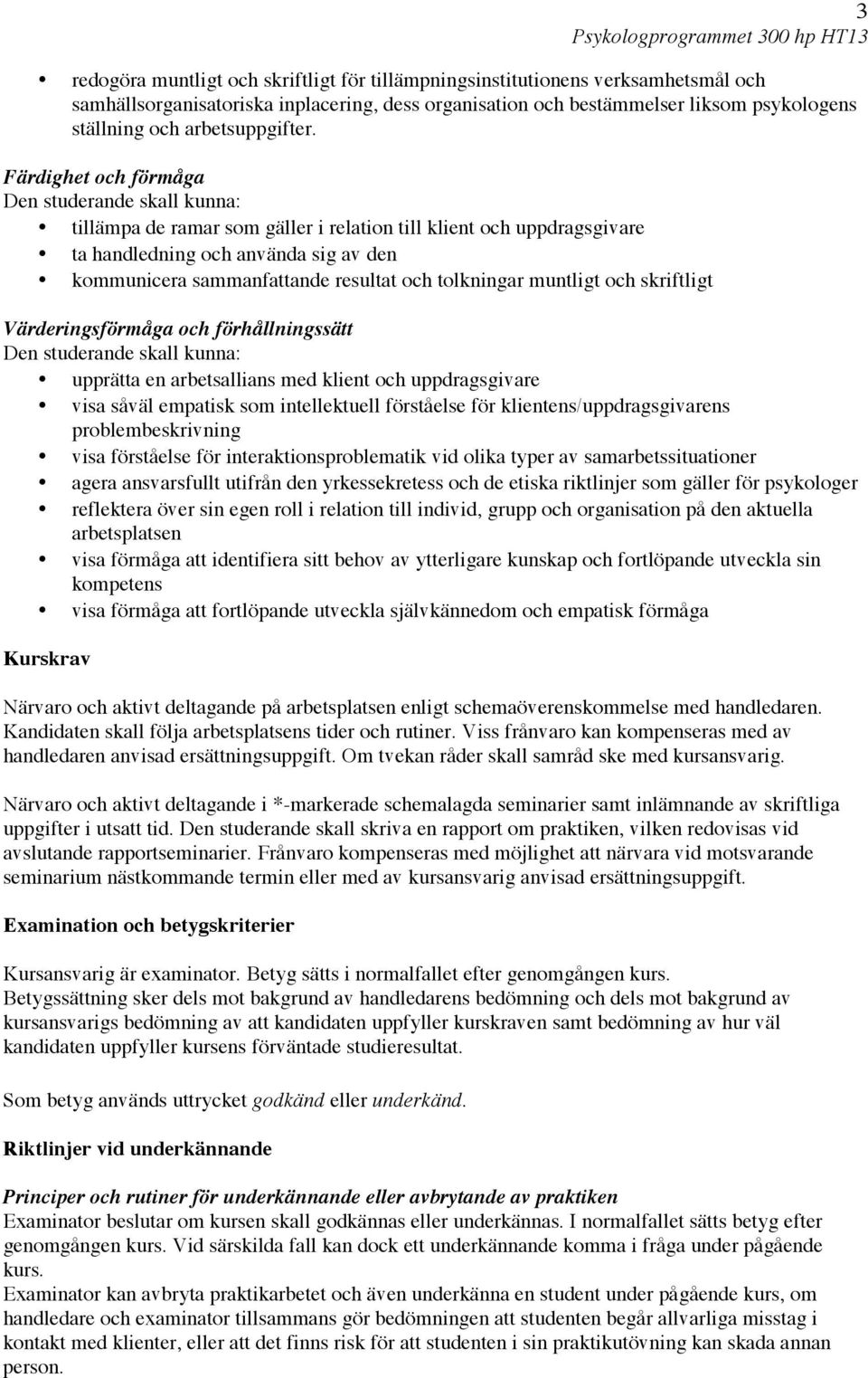 Färdighet och förmåga Den studerande skall kunna: tillämpa de ramar som gäller i relation till klient och uppdragsgivare ta handledning och använda sig av den kommunicera sammanfattande resultat och