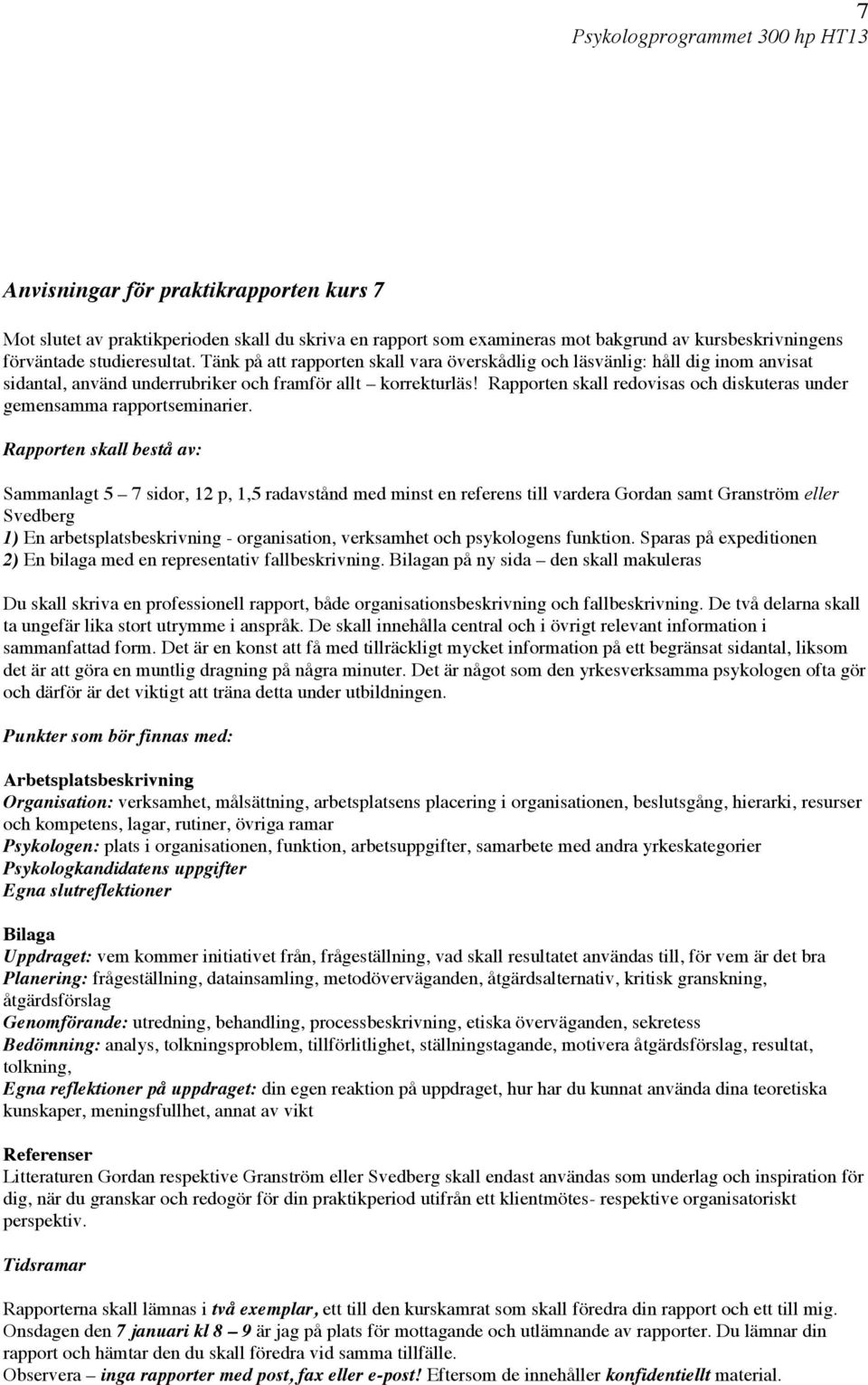 Rapporten skall redovisas och diskuteras under gemensamma rapportseminarier.