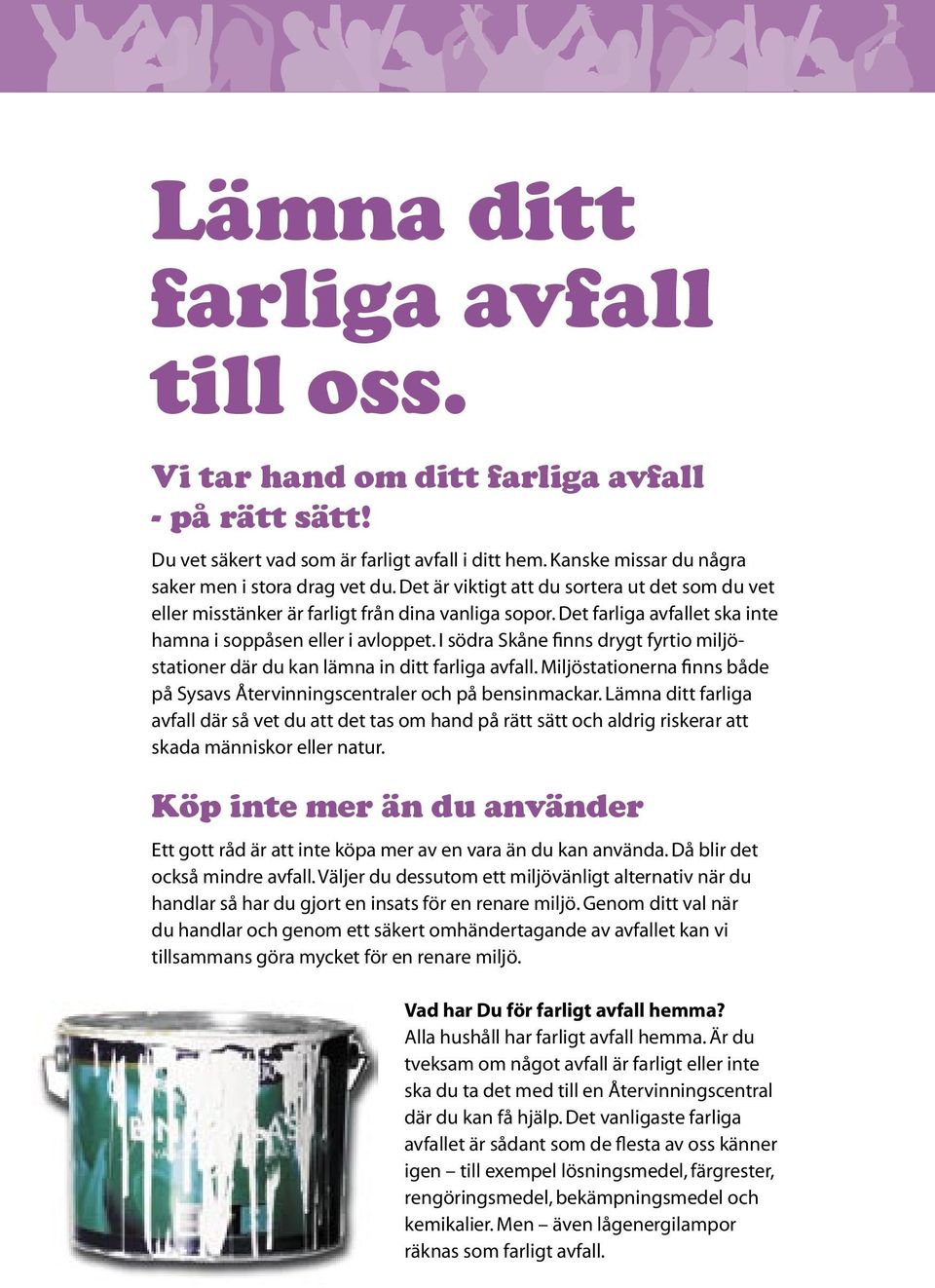 I södra Skåne finns drygt fyrtio miljöstationer där du kan lämna in ditt farliga avfall. Miljöstationerna finns både på Sysavs Återvinningscentraler och på bensinmackar.