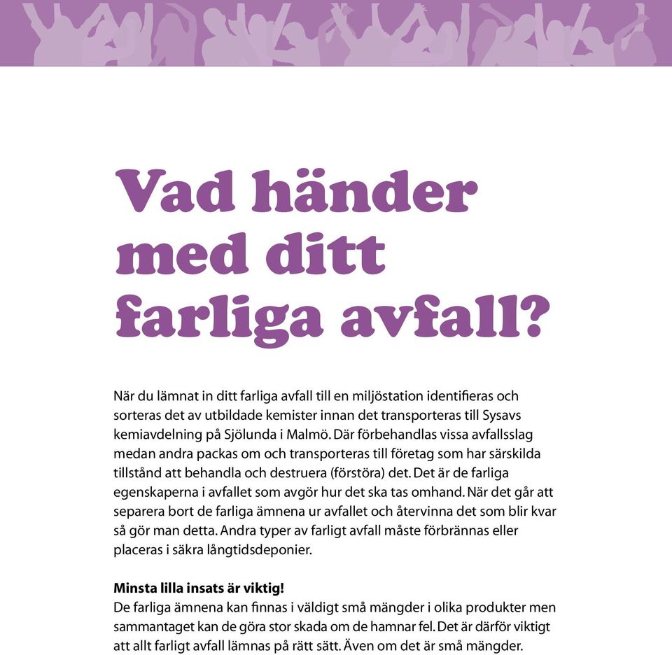 Där förbehandlas vissa avfallsslag medan andra packas om och transporteras till företag som har särskilda tillstånd att behandla och destruera (förstöra) det.