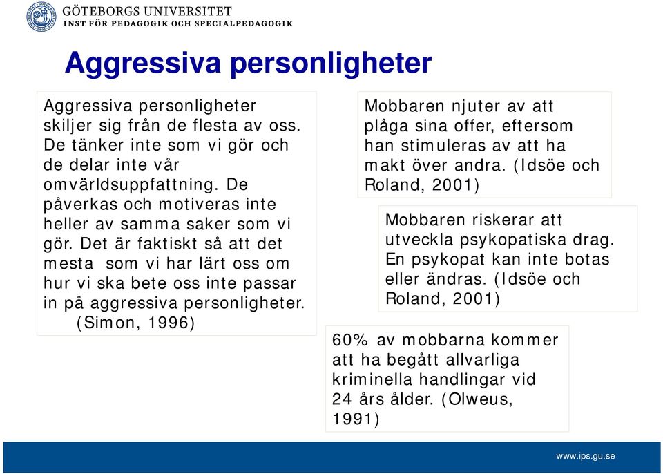 Det är faktiskt så att det mesta som vi har lärt oss om hur vi ska bete oss inte passar in på aggressiva personligheter.