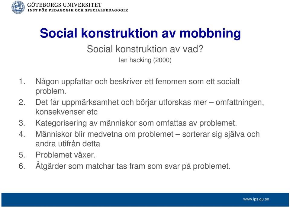 Det får uppmärksamhet och börjar utforskas mer omfattningen, konsekvenser etc 3.