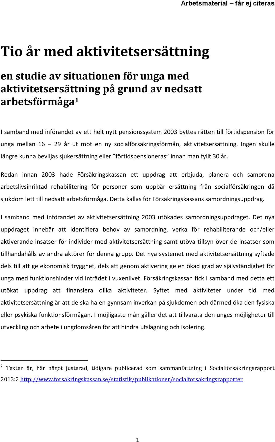 Ingen skulle längre kunna beviljas sjukersättning eller förtidspensioneras innan man fyllt 30 år.