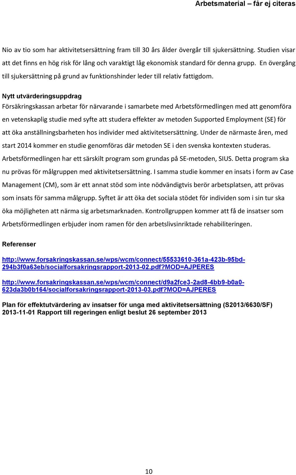 Nytt utvärderingsuppdrag Försäkringskassan arbetar för närvarande i samarbete med Arbetsförmedlingen med att genomföra en vetenskaplig studie med syfte att studera effekter av metoden Supported