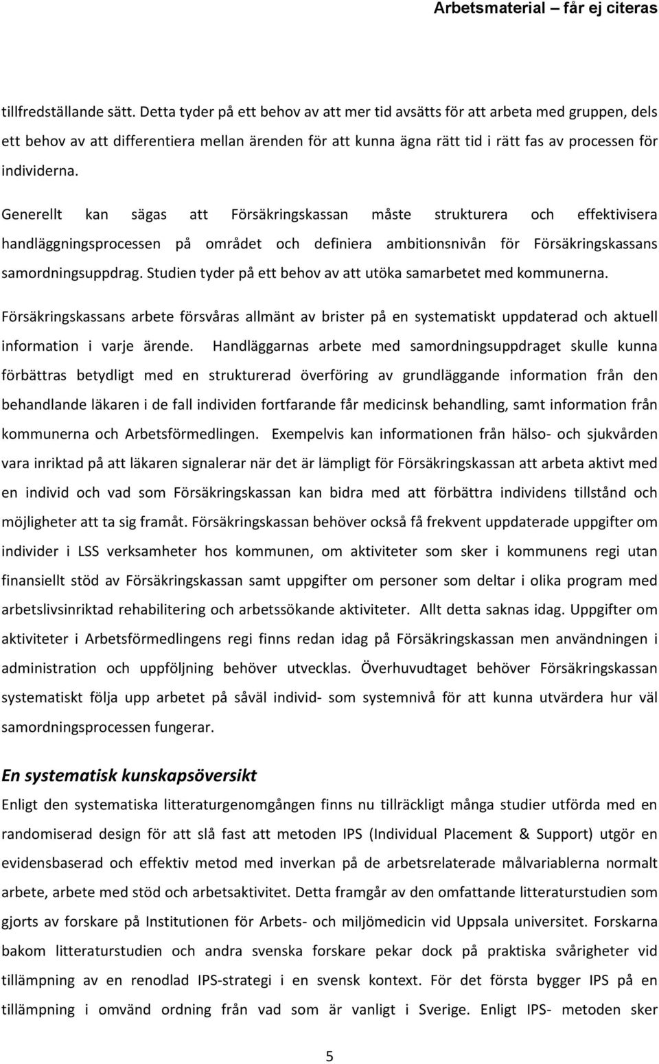 Generellt kan sägas att Försäkringskassan måste strukturera och effektivisera handläggningsprocessen på området och definiera ambitionsnivån för Försäkringskassans samordningsuppdrag.