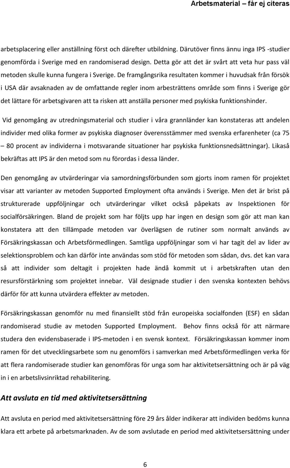 De framgångsrika resultaten kommer i huvudsak från försök i USA där avsaknaden av de omfattande regler inom arbesträttens område som finns i Sverige gör det lättare för arbetsgivaren att ta risken