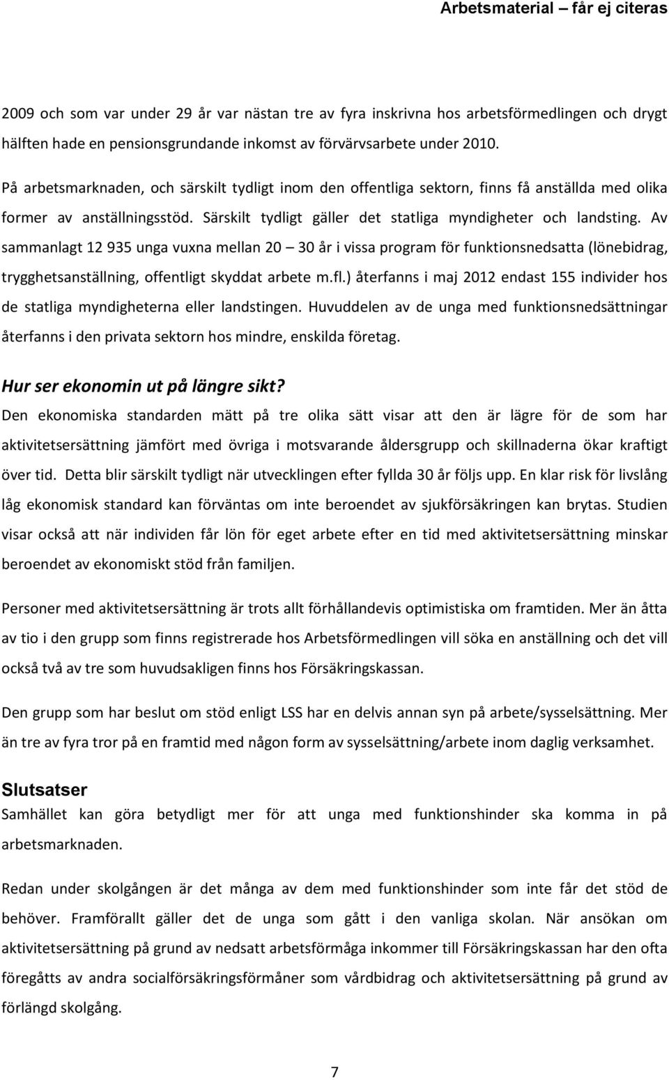 Av sammanlagt 12 935 unga vuxna mellan 20 30 år i vissa program för funktionsnedsatta (lönebidrag, trygghetsanställning, offentligt skyddat arbete m.fl.