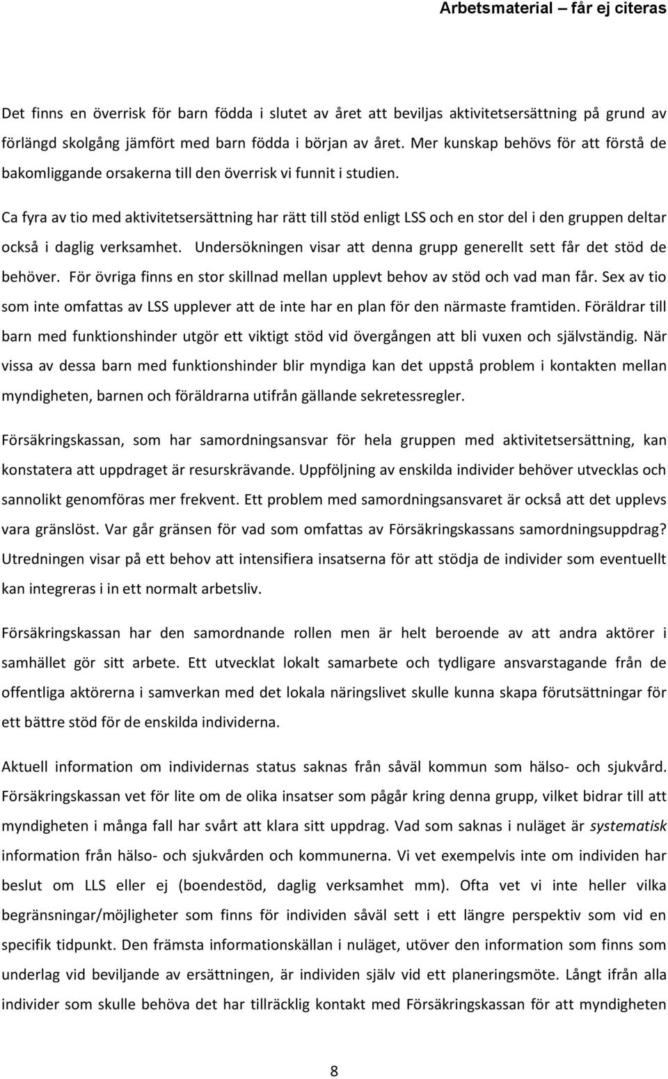Ca fyra av tio med aktivitetsersättning har rätt till stöd enligt LSS och en stor del i den gruppen deltar också i daglig verksamhet.