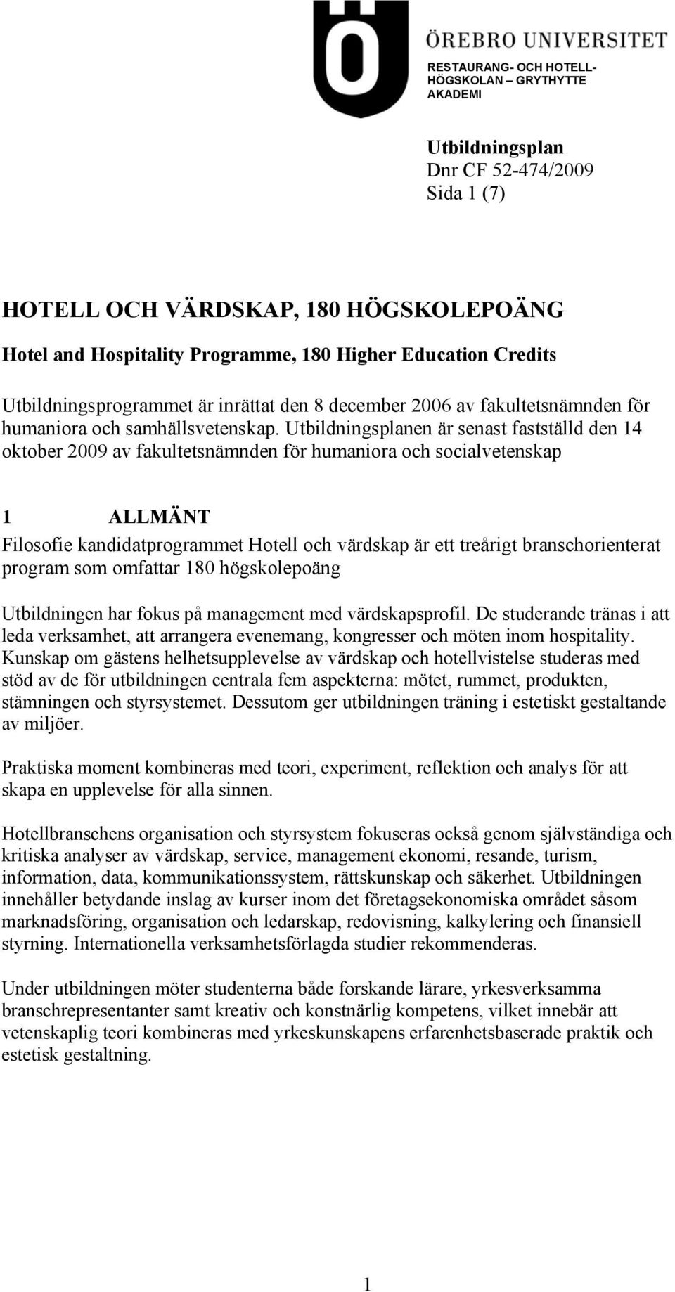 Utbildningsplanen är senast fastställd den 14 oktober 2009 av fakultetsnämnden för humaniora och socialvetenskap 1 ALLMÄNT Filosofie kandidatprogrammet Hotell och värdskap är ett treårigt