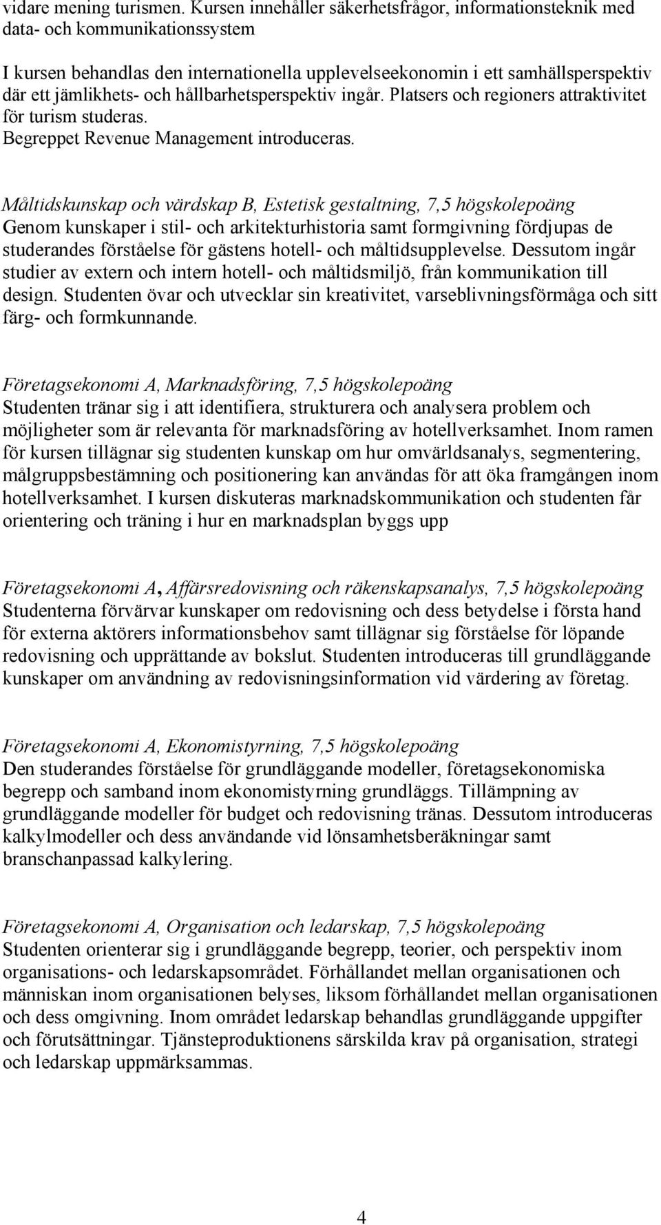 hållbarhetsperspektiv ingår. Platsers och regioners attraktivitet för turism studeras. Begreppet Revenue Management introduceras.