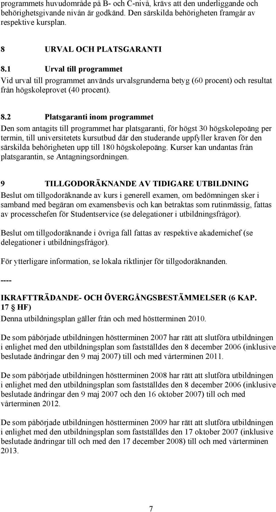 2 Platsgaranti inom programmet Den som antagits till programmet har platsgaranti, för högst 30 högskolepoäng per termin, till universitetets kursutbud där den studerande uppfyller kraven för den