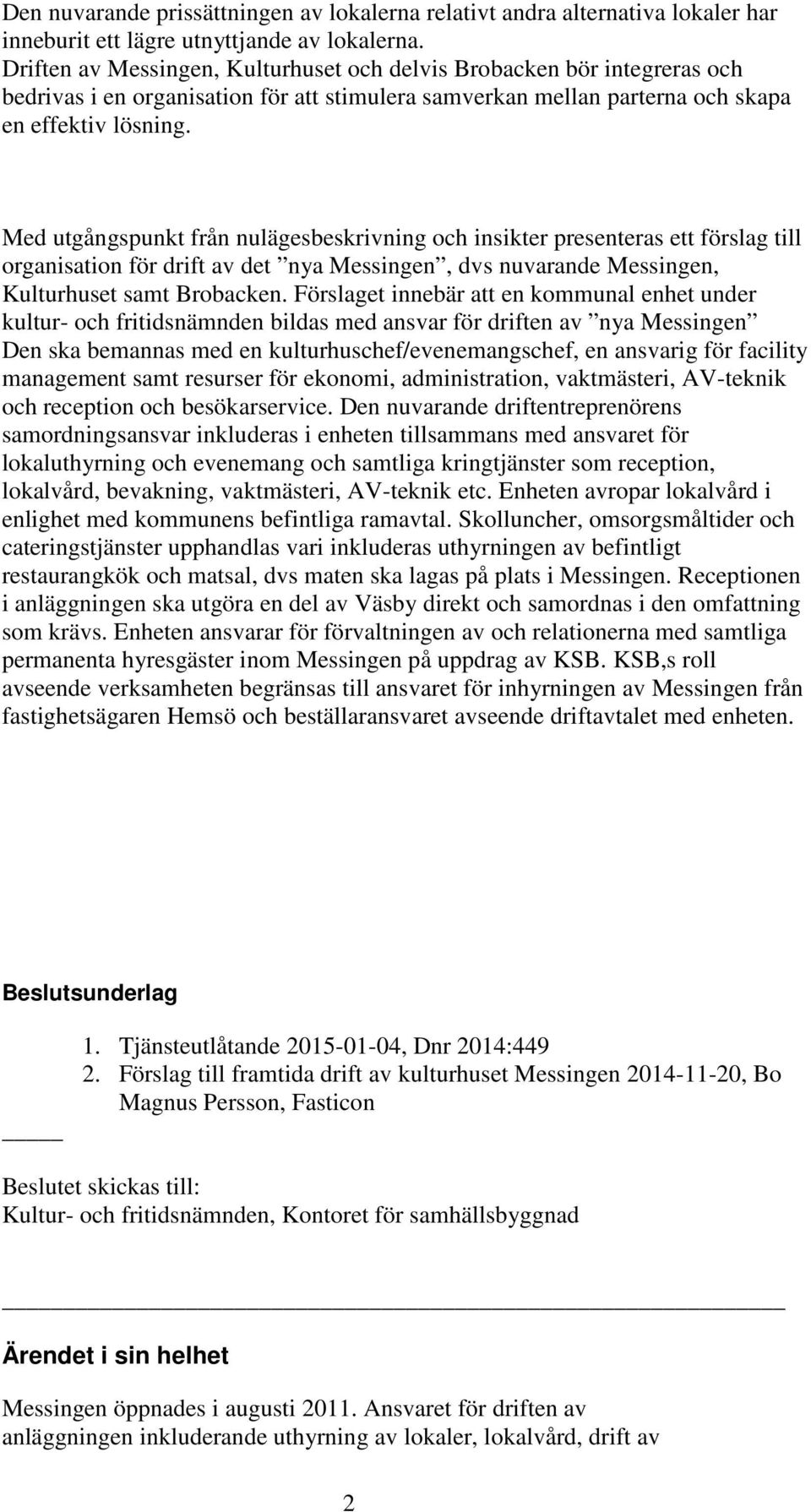 Med utgångspunkt från nulägesbeskrivning och insikter presenteras ett förslag till organisation för drift av det nya Messingen, dvs nuvarande Messingen, Kulturhuset samt Brobacken.