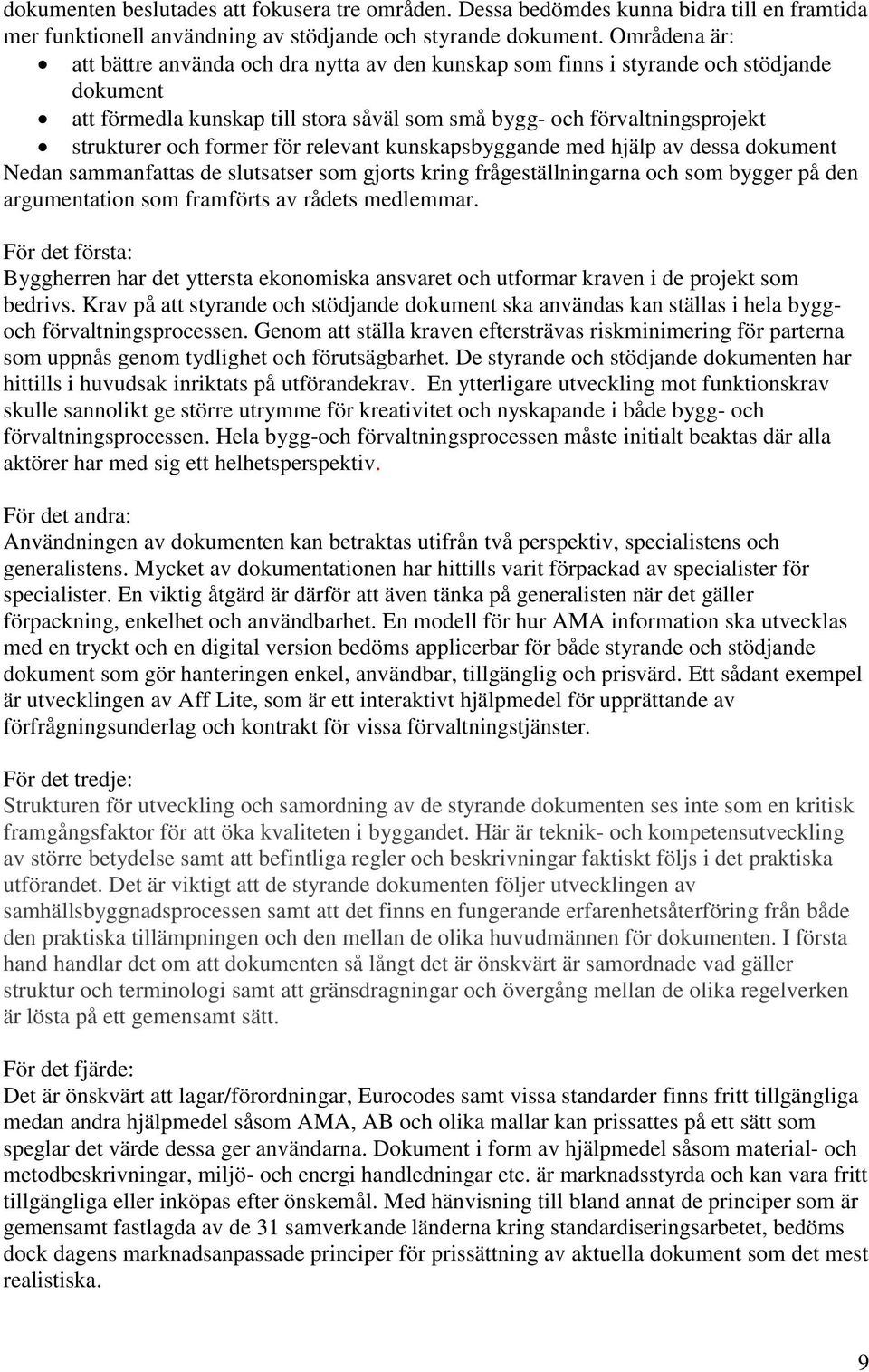 former för relevant kunskapsbyggande med hjälp av dessa dokument Nedan sammanfattas de slutsatser som gjorts kring frågeställningarna och som bygger på den argumentation som framförts av rådets
