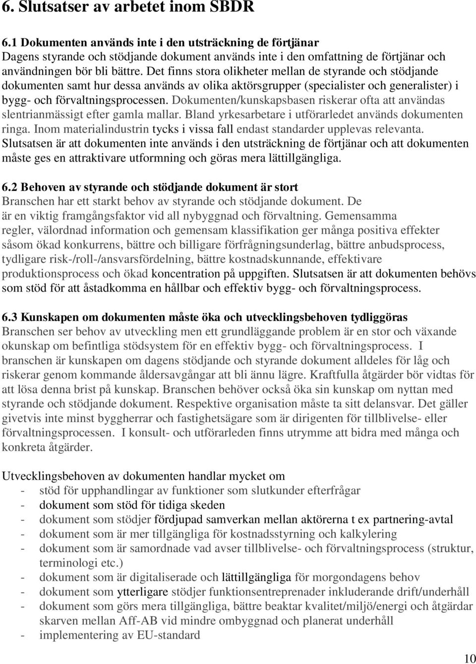 Det finns stora olikheter mellan de styrande och stödjande dokumenten samt hur dessa används av olika aktörsgrupper (specialister och generalister) i bygg- och förvaltningsprocessen.