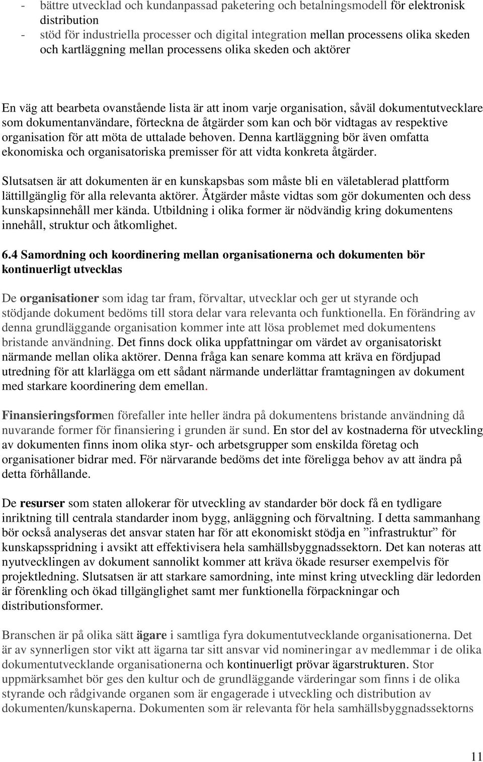 kan och bör vidtagas av respektive organisation för att möta de uttalade behoven. Denna kartläggning bör även omfatta ekonomiska och organisatoriska premisser för att vidta konkreta åtgärder.