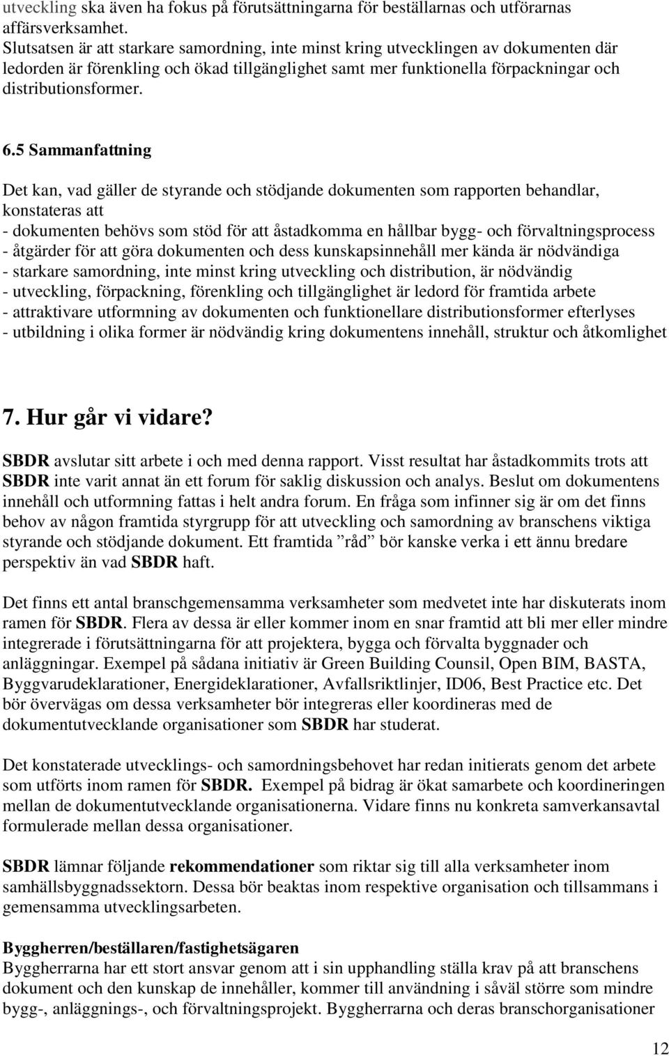 5 Sammanfattning Det kan, vad gäller de styrande och stödjande dokumenten som rapporten behandlar, konstateras att - dokumenten behövs som stöd för att åstadkomma en hållbar bygg- och