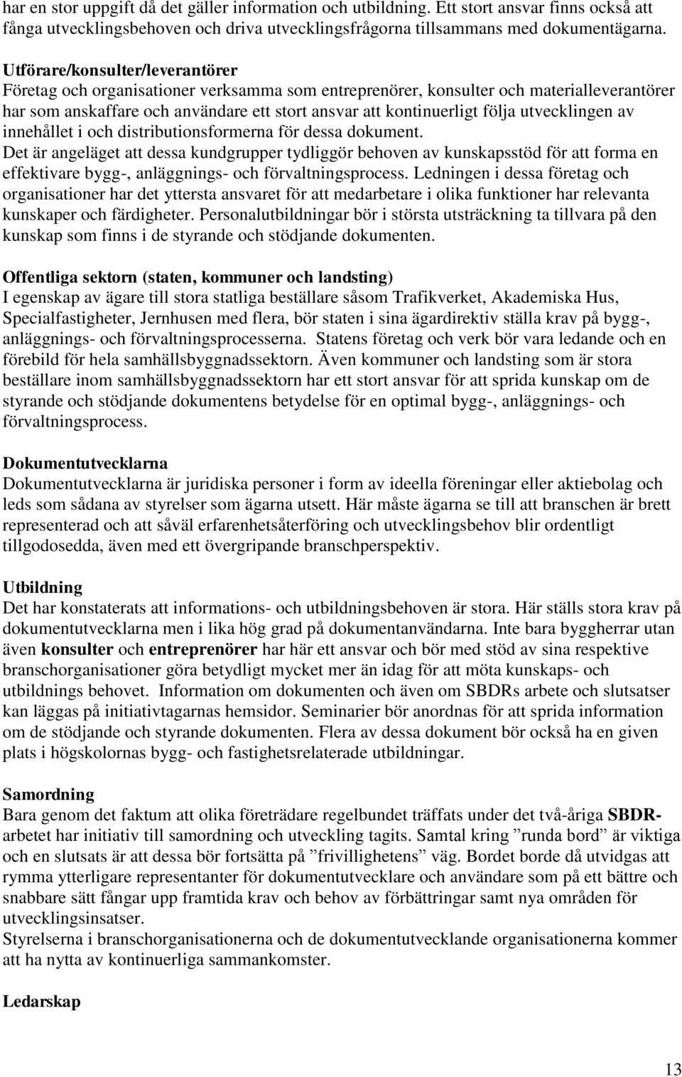 utvecklingen av innehållet i och distributionsformerna för dessa dokument.