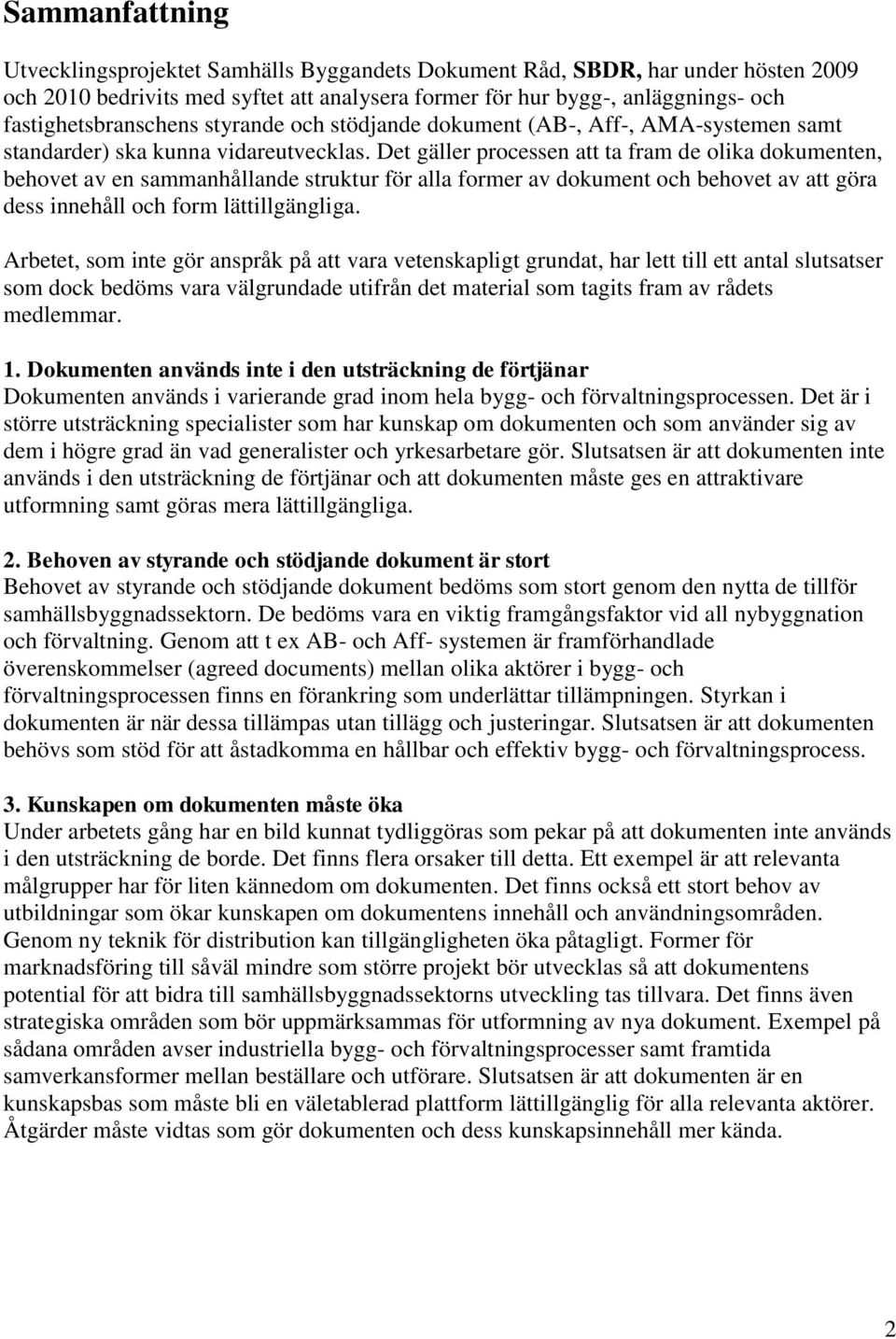 Det gäller processen att ta fram de olika dokumenten, behovet av en sammanhållande struktur för alla former av dokument och behovet av att göra dess innehåll och form lättillgängliga.