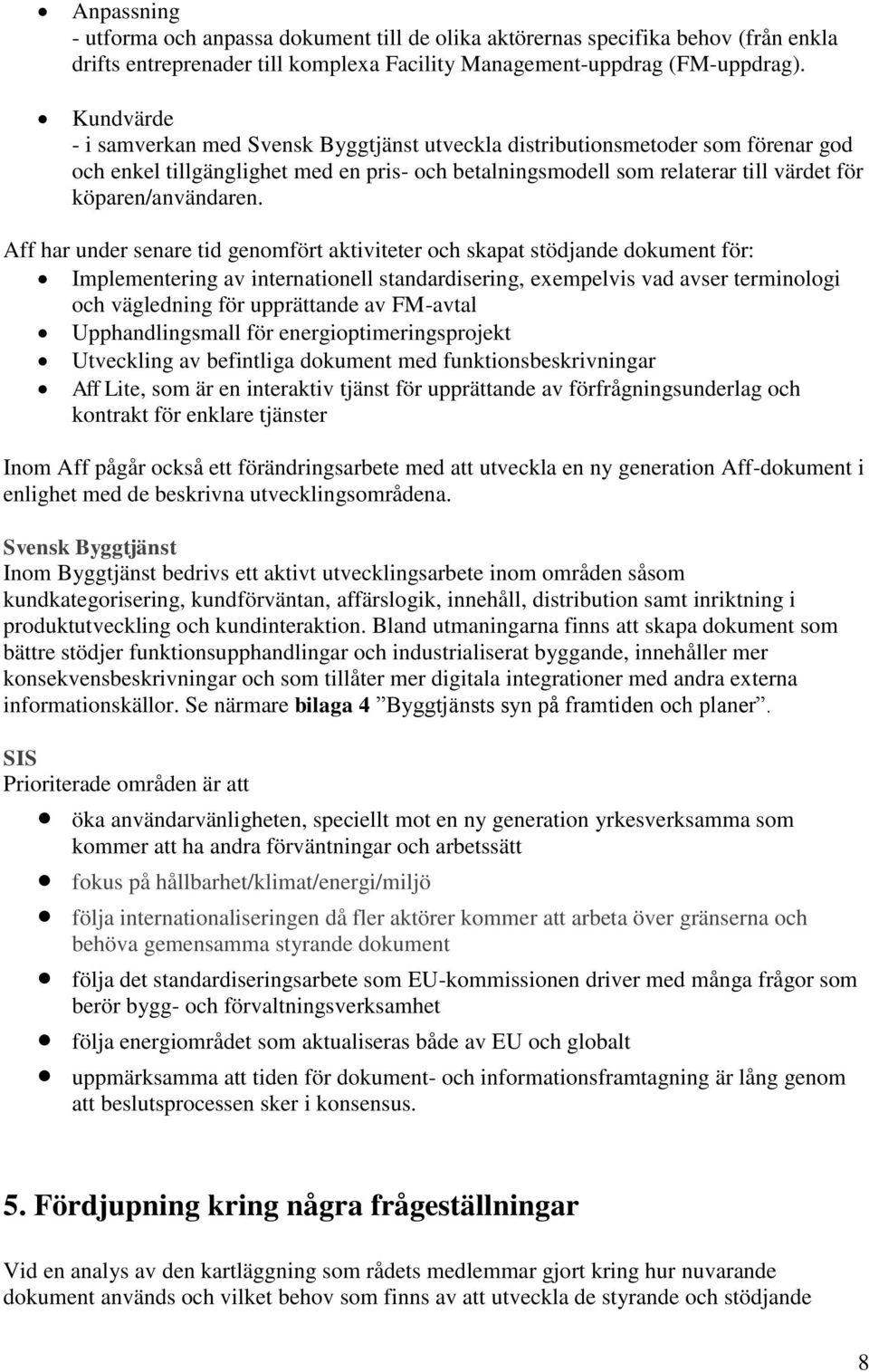 Aff har under senare tid genomfört aktiviteter och skapat stödjande dokument för: Implementering av internationell standardisering, exempelvis vad avser terminologi och vägledning för upprättande av