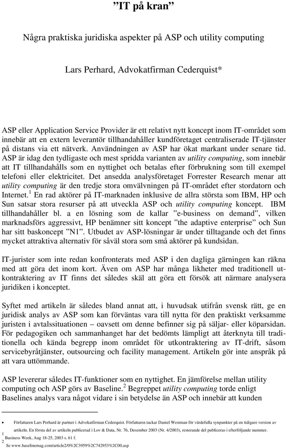 ASP är idag den tydligaste och mest spridda varianten av utility computing, som innebär att IT tillhandahålls som en nyttighet och betalas efter förbrukning som till exempel telefoni eller