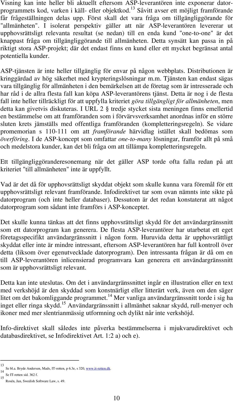 I isolerat perspektiv gäller att när ASP-leverantören levererar ut upphovsrättsligt relevanta resultat (se nedan) till en enda kund "one-to-one" är det knappast fråga om tillgängliggörande till