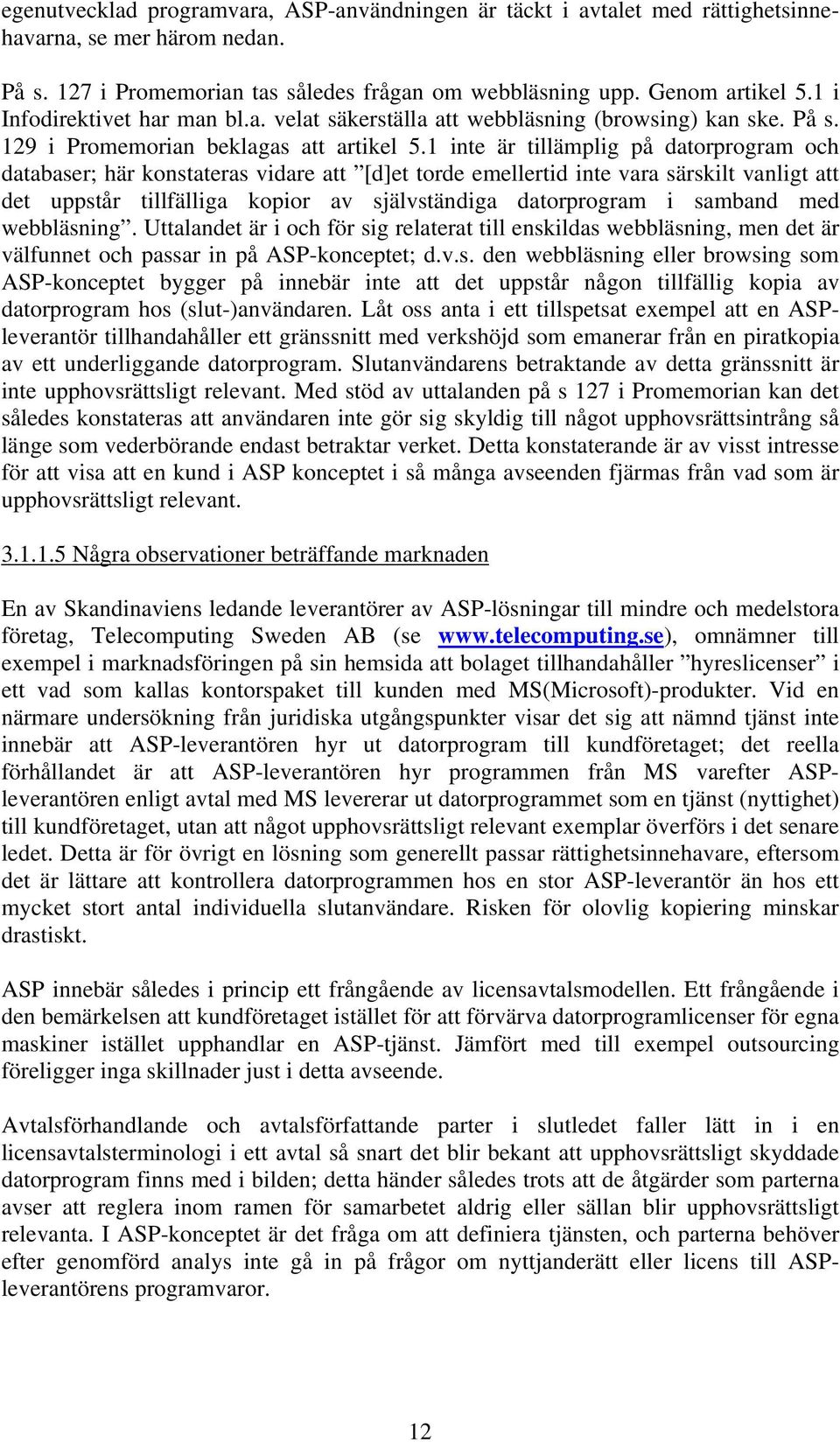 1 inte är tillämplig på datorprogram och databaser; här konstateras vidare att [d]et torde emellertid inte vara särskilt vanligt att det uppstår tillfälliga kopior av självständiga datorprogram i