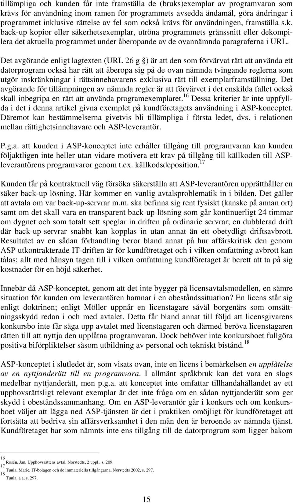 Det avgörande enligt lagtexten (URL 26 g ) är att den som förvärvat rätt att använda ett datorprogram också har rätt att åberopa sig på de ovan nämnda tvingande reglerna som utgör inskränkningar i