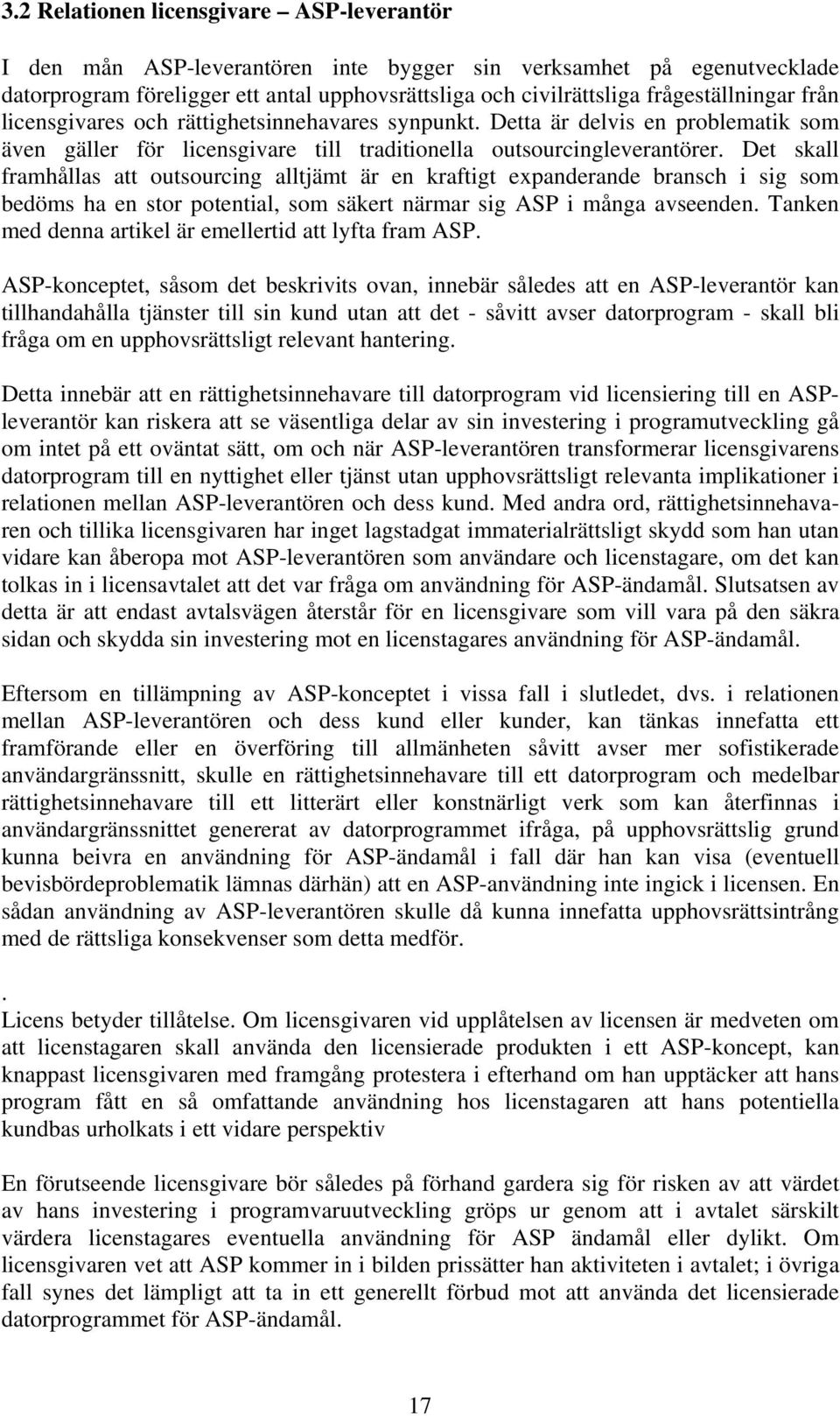 Det skall framhållas att outsourcing alltjämt är en kraftigt expanderande bransch i sig som bedöms ha en stor potential, som säkert närmar sig ASP i många avseenden.